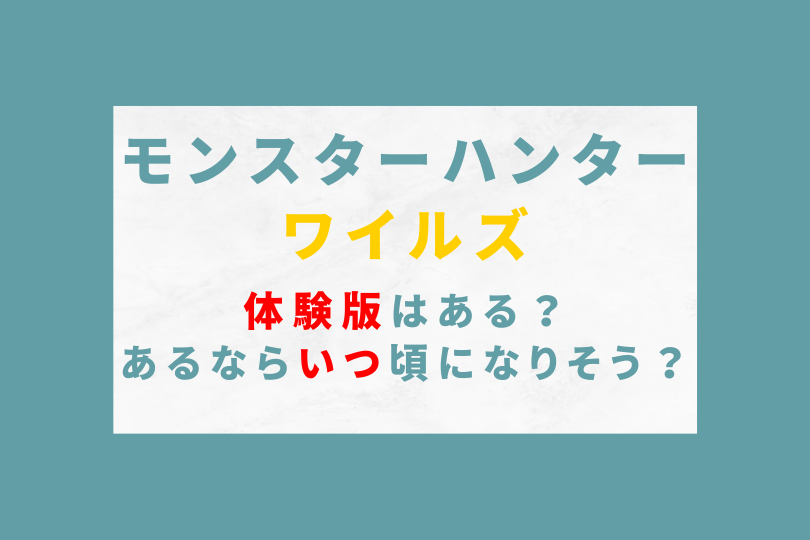 モンハンワイルズの体験版はある？あるならいつ頃になりそう？