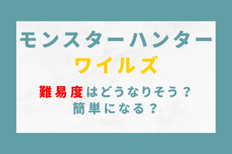 モンハンワイルズの難易度はどうなりそう？簡単になる？