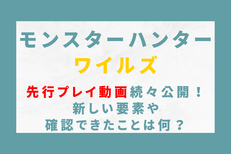 モンハンワイルズの先行プレイ動画続々公開！新しい事や確認できたことは？