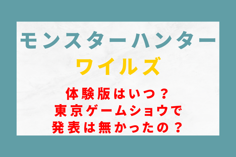 モンハンワイルズの体験版はいつ？東京ゲームショウで発表は無かったの？