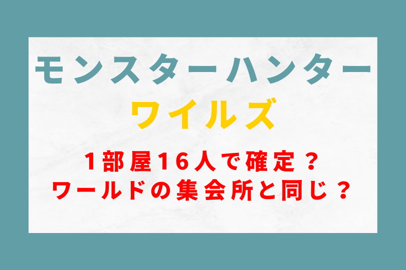 モンハンワイルズは1部屋16人で確定？ワールドの集会所と同じか？