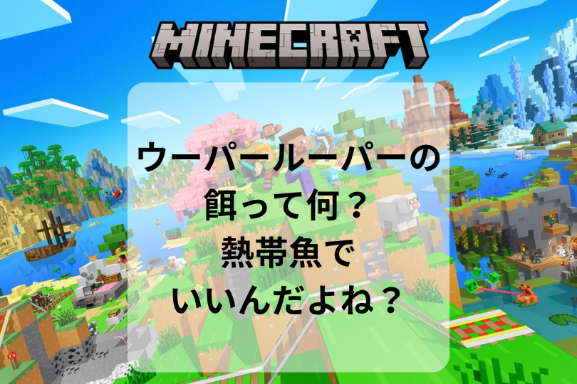 【マイクラ】ウーパールーパーの餌って何？熱帯魚でいいんだよね？