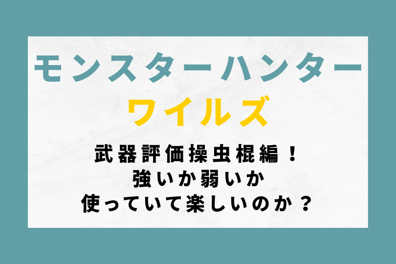 【モンハンワイルズ】武器評価操虫棍編！強いか弱いか使っていて楽しいのか？