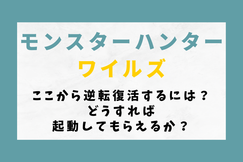 【モンハンワイルズ】ここから逆転復活するには？どうすれば起動してもらえるか？
