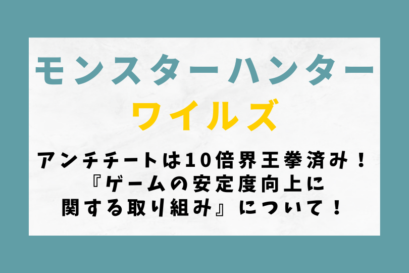 【モンハンワイルズ】アンチチートは10倍界王拳済み！『ゲームの安定度向上に関する取り組み』について