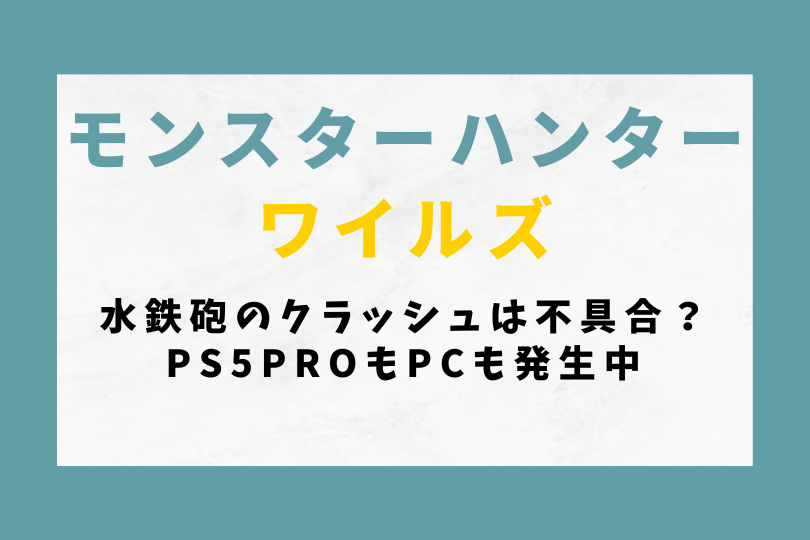 【モンハンワイルズ】水鉄砲のクラッシュは不具合？PS5ProもPCも発生中
