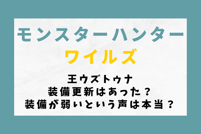 【モンハンワイルズ】王ウズトゥナで装備更新はあった？装備が弱いという声は本当？