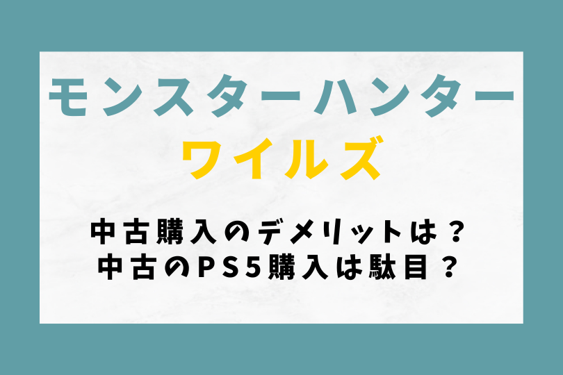 【モンハンワイルズ】中古購入のデメリットは？中古のPS5購入は駄目？