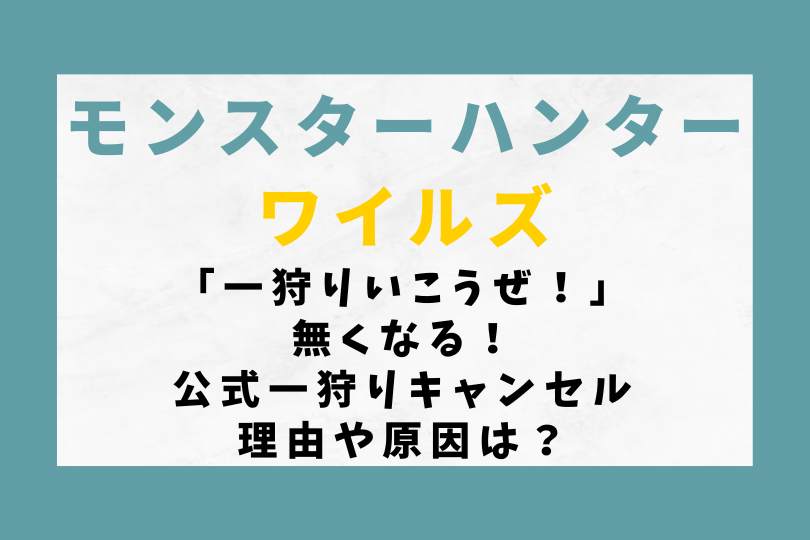 【モンハンワイルズ】「一狩りいこうぜ！」が無くなる！公式一狩りキャンセルの理由や原因は？
