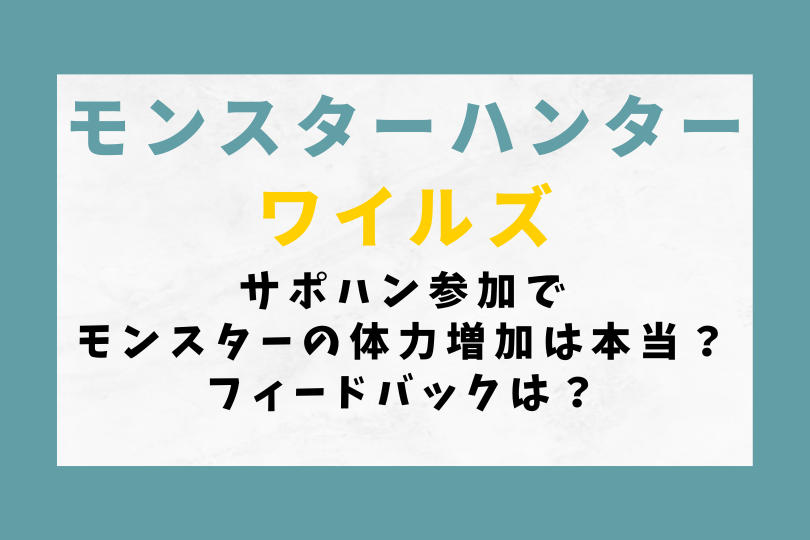 【モンハンワイルズ】サポハン参加でモンスターの体力増加は本当？フィードバックは？