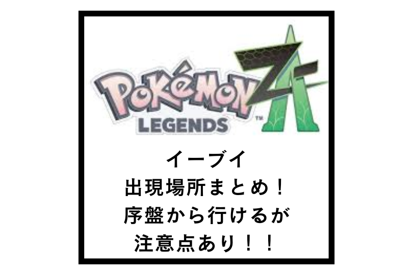 【ポケモンZA】イーブイの出現場所まとめ！序盤から行けるが注意点あり！！