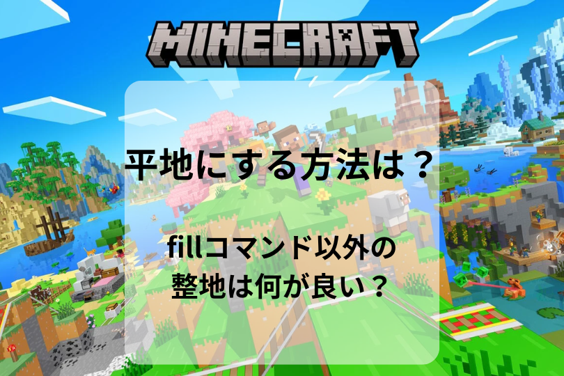 【マイクラ】平地にする方法は？fillコマンド以外の整地は何が良い？