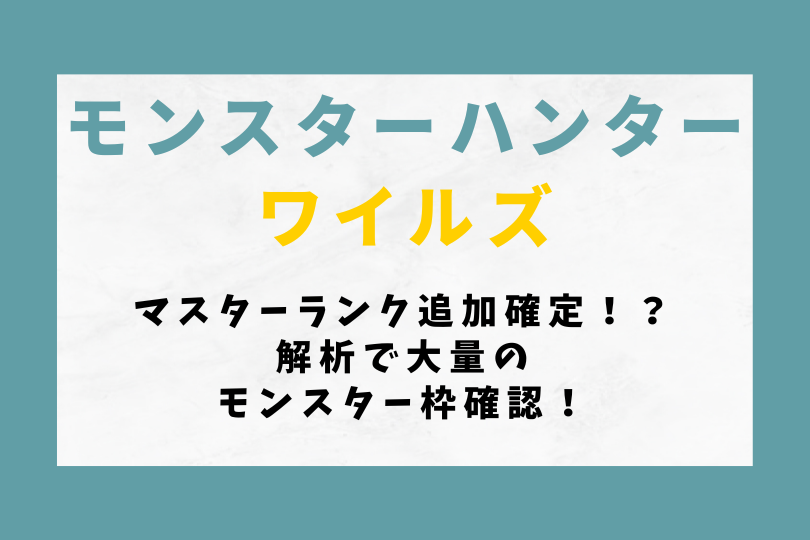 【モンハンワイルズ】マスターランク追加確定！？解析で大量のモンスター枠確認！