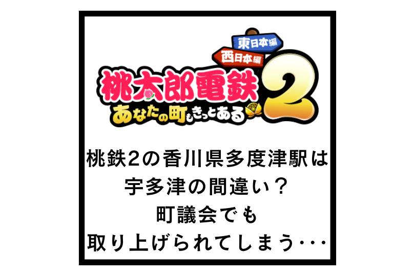 桃鉄2の香川県多度津駅は宇多津の間違い？町議会でも取り上げられてしまう･･･