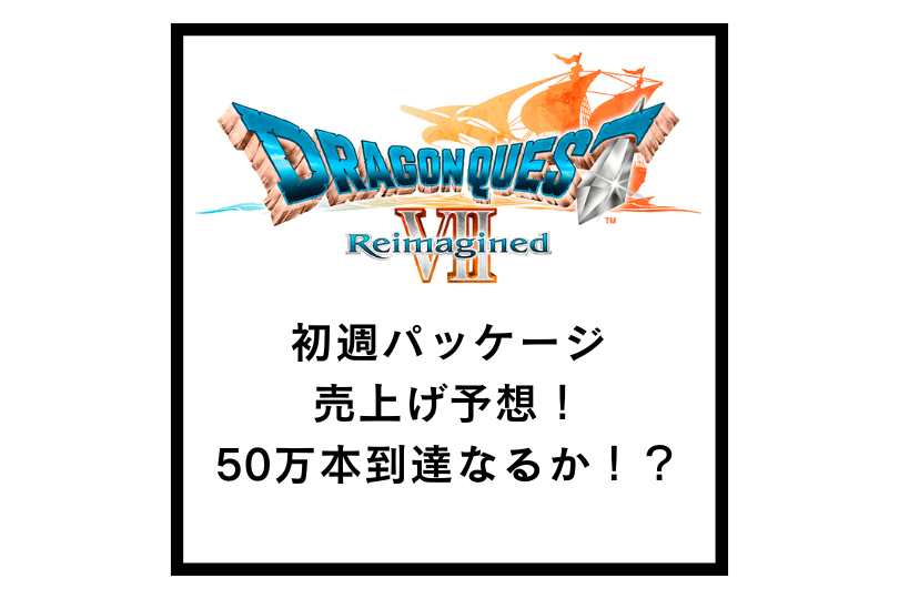 【ドラクエ7リイマジンド】初週パッケージ売上げ予想！50万本到達なるか！？