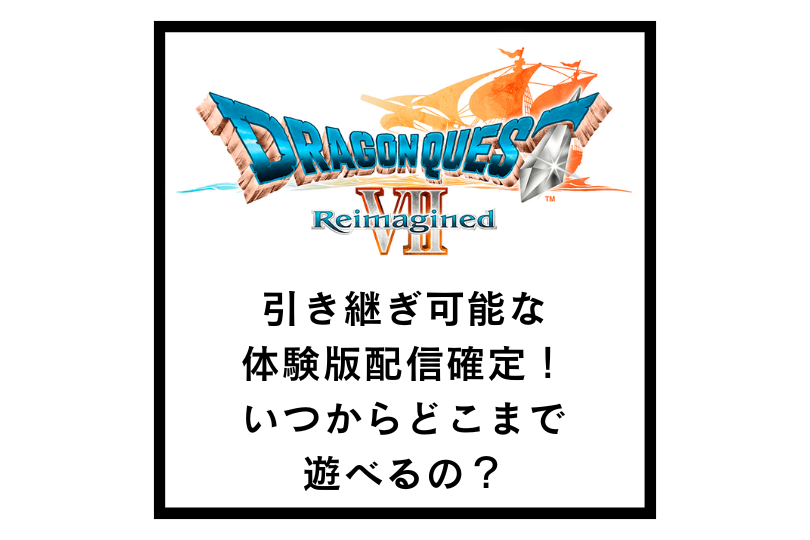【ドラクエ7リメイク】引き継ぎ可能な体験版配信確定！いつからどこまで遊べるの？