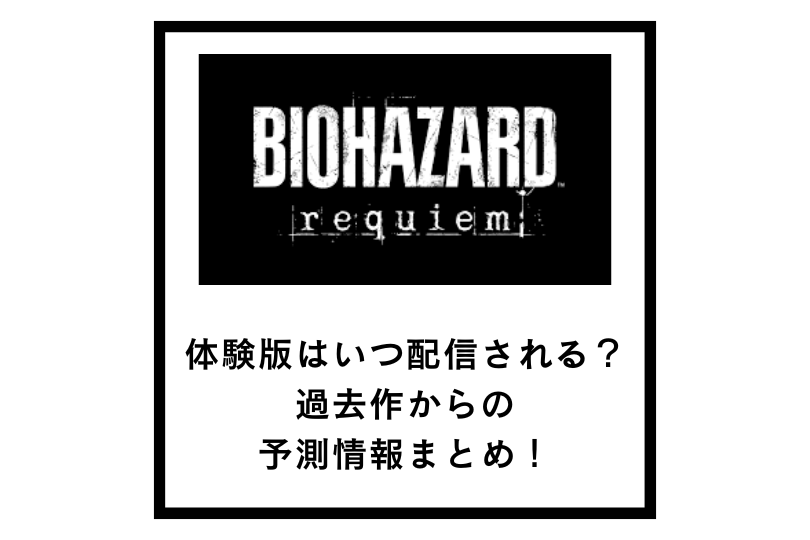 【バイオハザードレクイエム】体験版はいつ配信される？過去作からの予測情報まとめ！