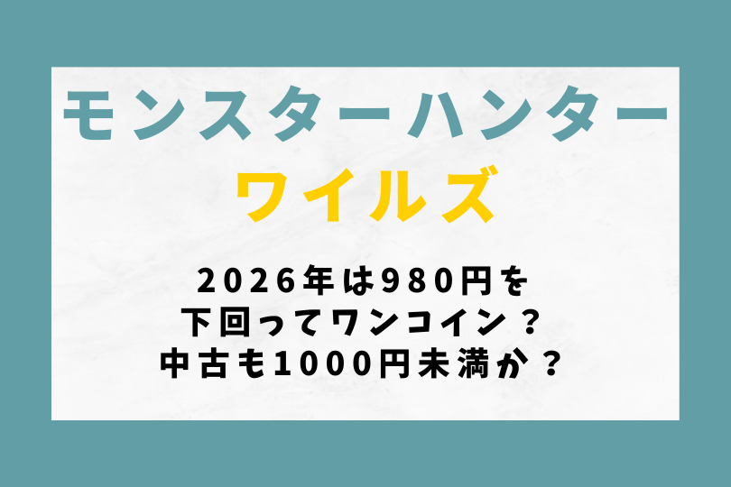 【モンハンワイルズ】2026年は980円を下回ってワンコイン？中古も1000円未満か？