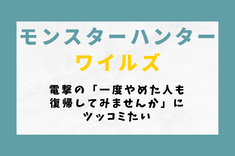 【モンハンワイルズ】電撃の「一度やめた人も復帰してみませんか」にツッコミたい