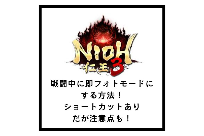 【仁王3】戦闘中に即フォトモードにする方法！ショートカットありだが注意点も！