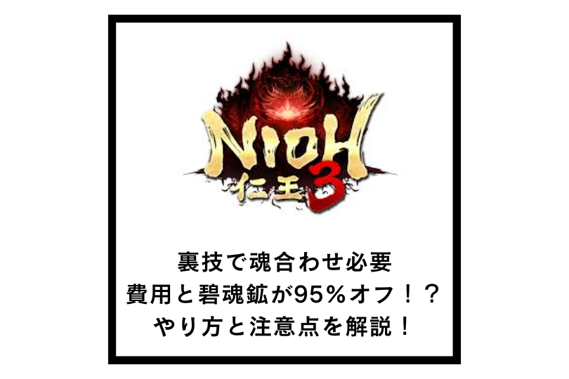 【仁王3】裏技で魂合わせ必要費用と碧魂鉱が95％オフ！？やり方と注意点を解説！