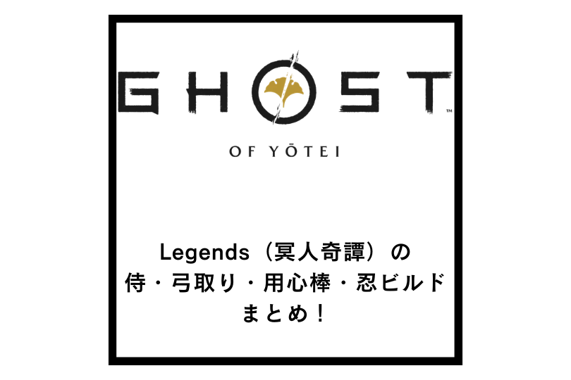 【ゴーストオブヨウテイ】Legends（冥人奇譚）の侍・弓取り・用心棒・忍ビルドまとめ！