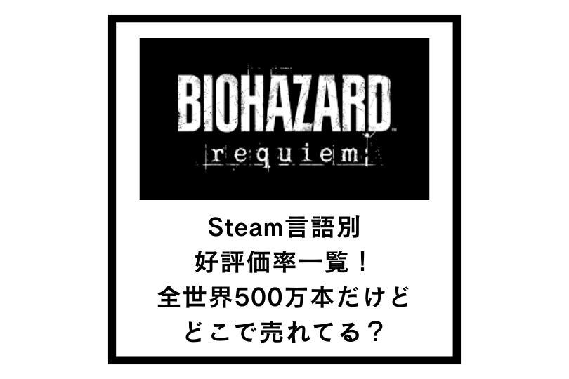 【バイオレクイエム】Steam言語別好評価率一覧！全世界500万本だけどどこで売れてる？