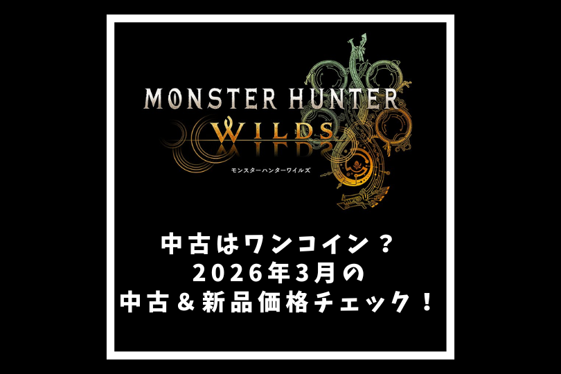 【モンハンワイルズ】中古はワンコイン？2026年3月の中古＆新品価格チェック！