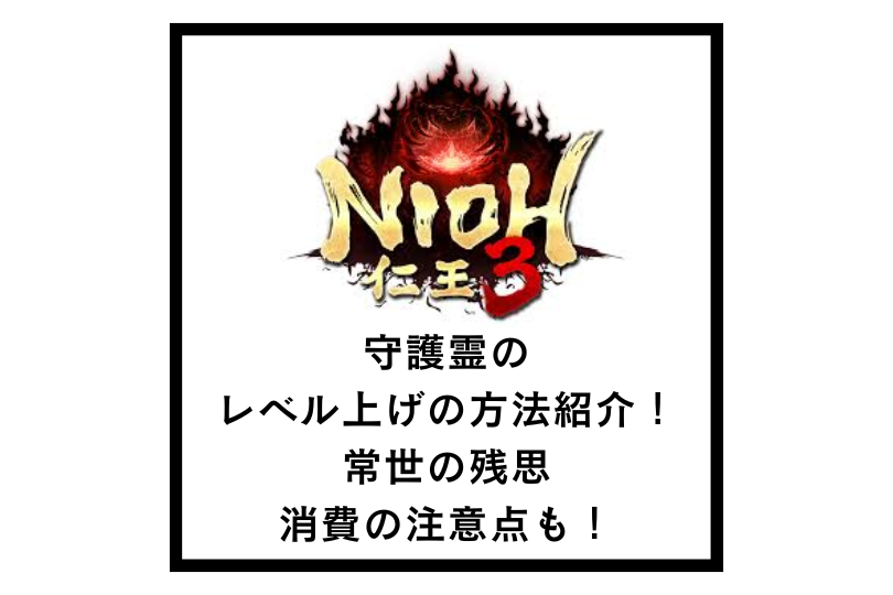 【仁王3】守護霊のレベル上げの方法紹介！常世の残思消費の注意点も！