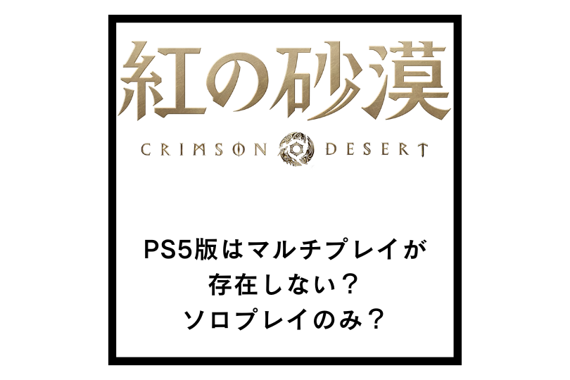 【紅の砂漠】PS5版はマルチプレイが存在しない？ソロプレイのみ？