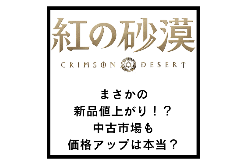 【紅の砂漠】まさかの新品値上がり！？中古市場も価格アップは本当？