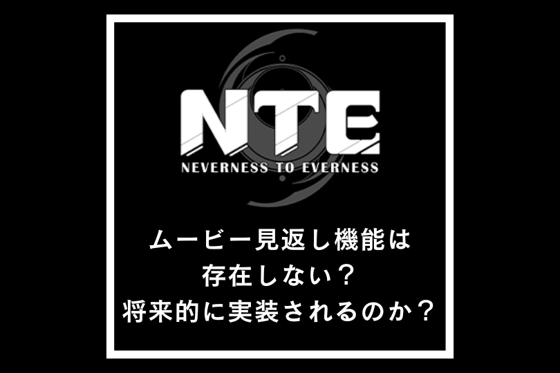 【NTE】ムービー見返し機能は存在しない？将来的に実装されるのか？【ネバエバ】