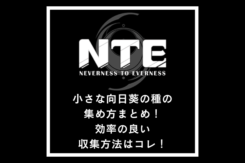 【NTEネバエバ】小さな向日葵の種の集め方まとめ！効率の良い収集方法はコレ！