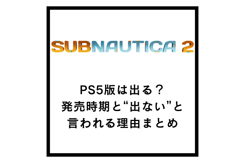 【サブノーティカ2】PS5版は出る？発売時期と“出ない”と言われる理由まとめ