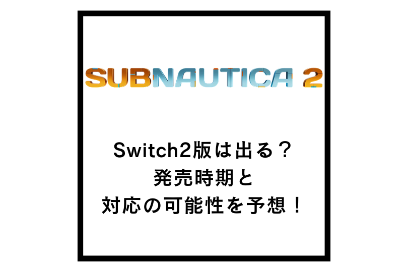 【サブノーティカ2】Switch2版は出る？発売時期と対応の可能性を予想！