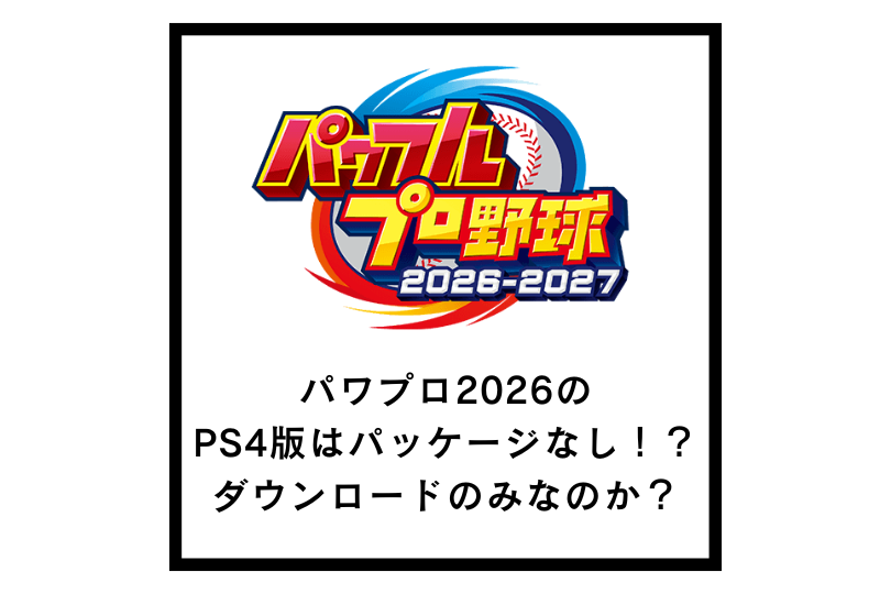 パワプロ2026のPS4版はパッケージなし！？ダウンロードのみなのか？