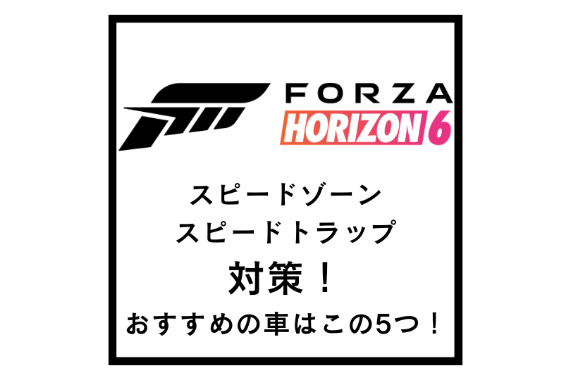 【Forza Horizon 6】スピードゾーンとスピードトラップ対策！おすすめの車はこの5つ！
