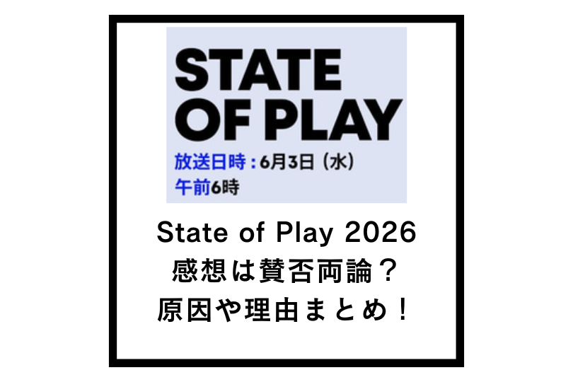【State of Play 2026】感想は賛否両論？原因や理由まとめ！